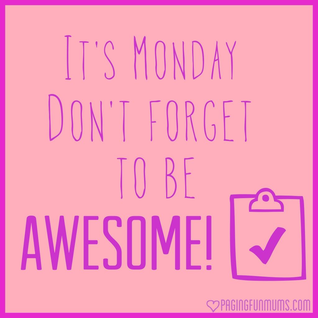 It's Monday - Don't forget to be AWESOME! - Paging Fun Mums