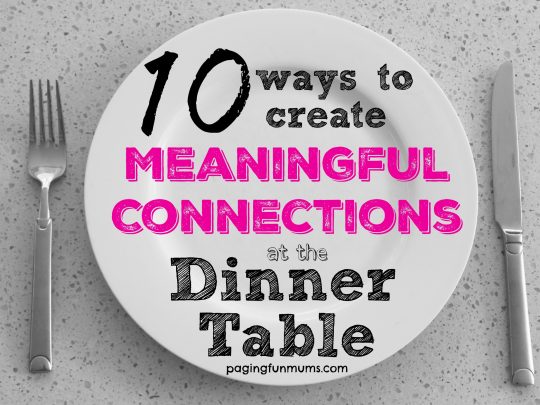 10 ways to create meaningful connections at the dinner table