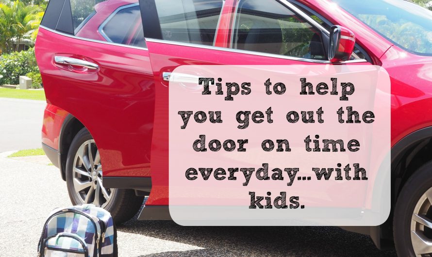 How to get out the door on time everyday…with kids!